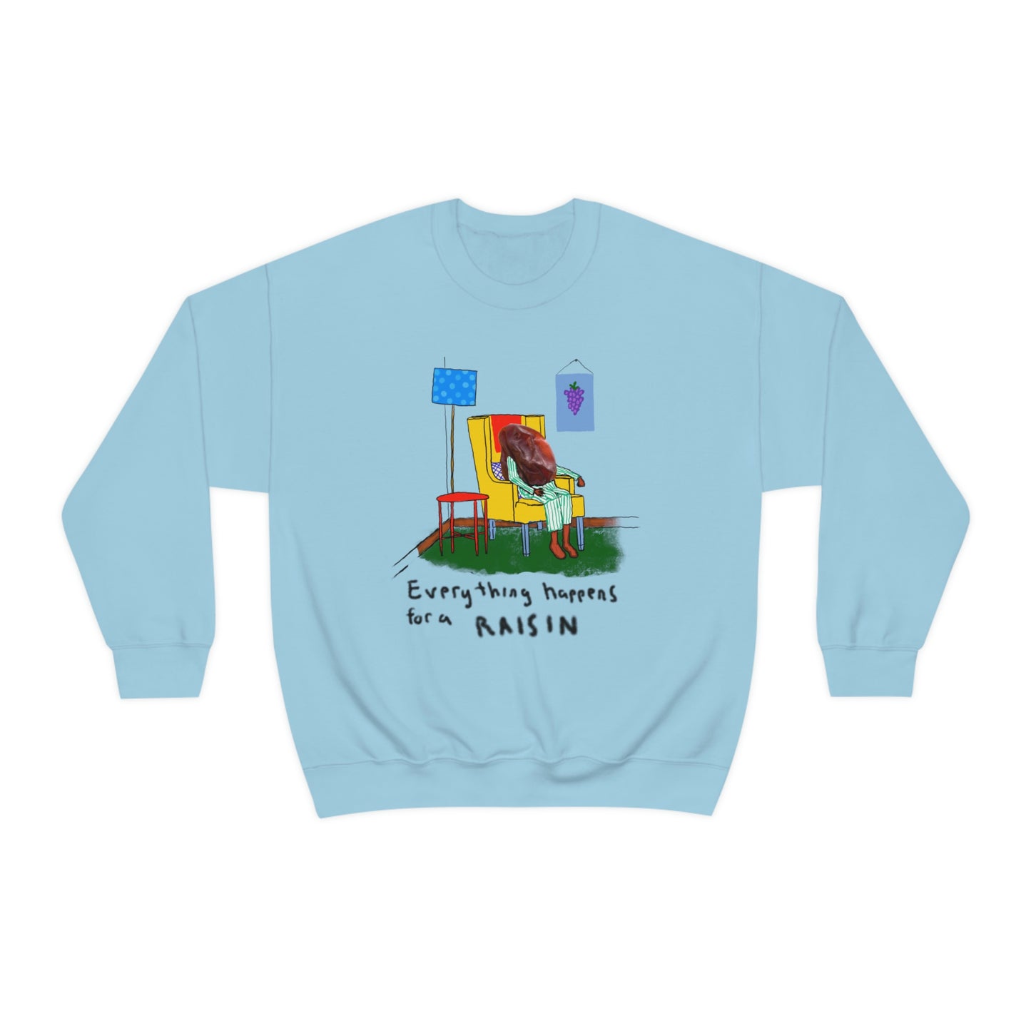 EVERYTHING HAPPENS FOR A RAISIN crewneck sweatshirt