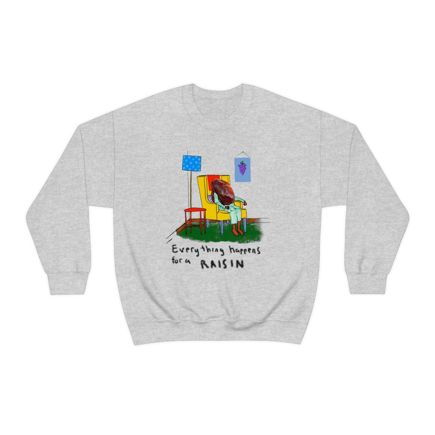 EVERYTHING HAPPENS FOR A RAISIN crewneck sweatshirt